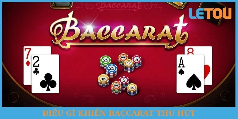 Điều gì khiến Baccarat thu hút